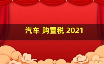 汽车 购置税 2021